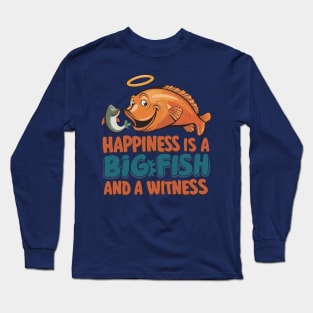 Happiness Is A Big Fish And A Witness Fishing Long Sleeve T-Shirt